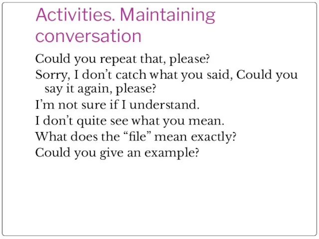 Activities. Maintaining conversation Could you repeat that, please? Sorry, I don’t catch