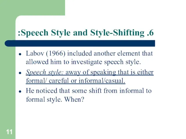 6. Speech Style and Style-Shifting: Labov (1966) included another element that allowed