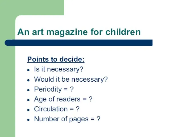 An art magazine for children Points to decide: Is it necessary? Would