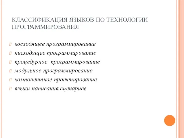 КЛАССИФИКАЦИЯ ЯЗЫКОВ ПО ТЕХНОЛОГИИ ПРОГРАММИРОВАНИЯ восходящее программирование нисходящее программирование процедурное программирование модульное