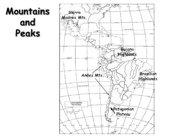 Mountains and Peaks Andes Mts. Sierra Madres Mts. Guiana Highlands Brazilian Highlands Patagonian Plateau