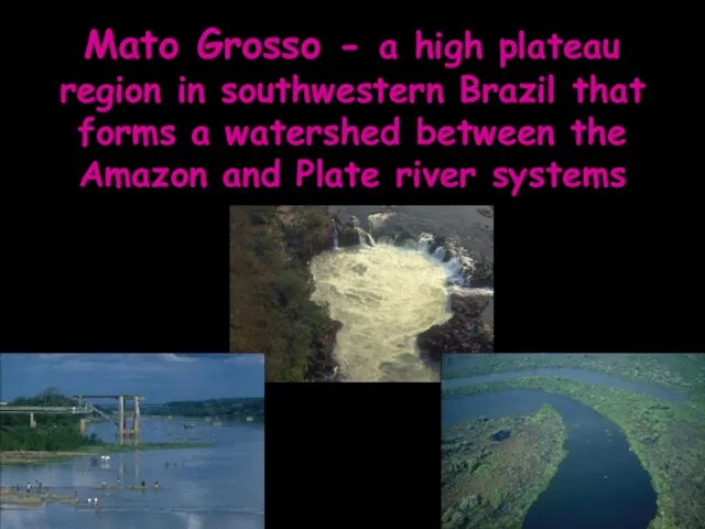 Mato Grosso - a high plateau region in southwestern Brazil that forms