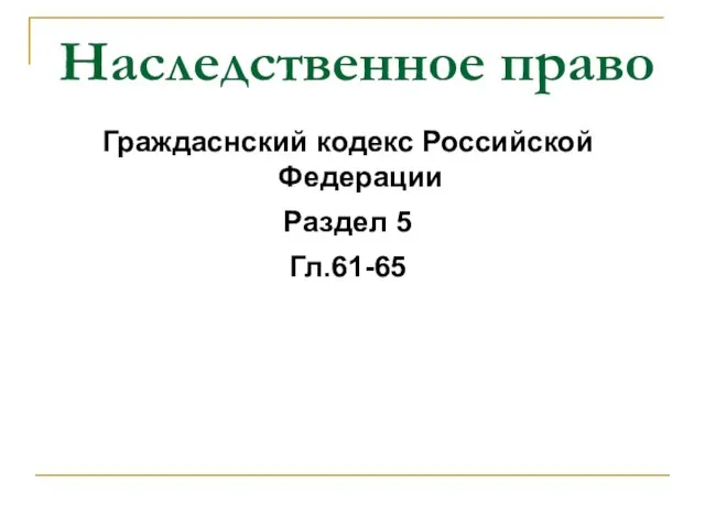 Наследственное право Граждаснский кодекс Российской Федерации Раздел 5 Гл.61-65
