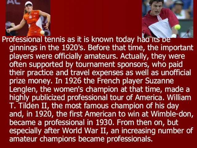 Professional tennis as it is known today had its be­ginnings in the