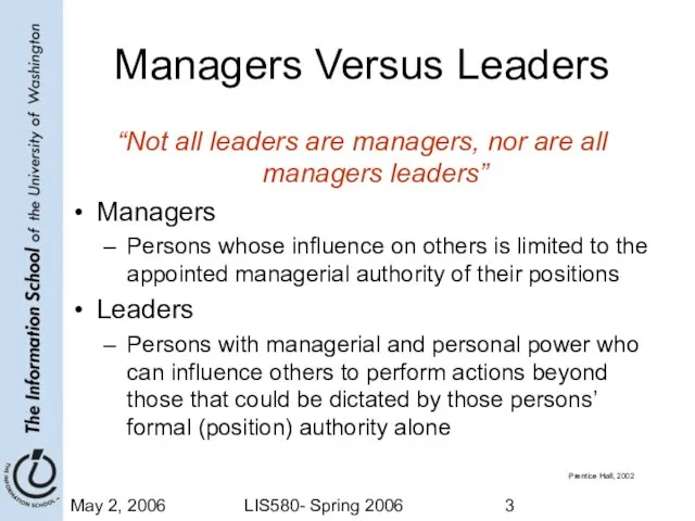 May 2, 2006 LIS580- Spring 2006 Managers Versus Leaders “Not all leaders