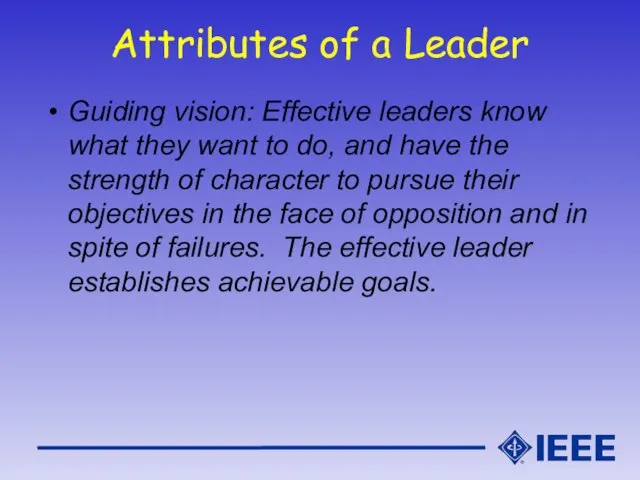 Attributes of a Leader Guiding vision: Effective leaders know what they want