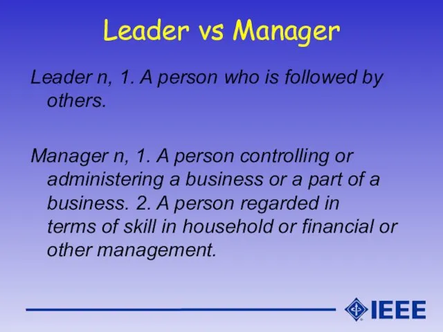 Leader vs Manager Leader n, 1. A person who is followed by