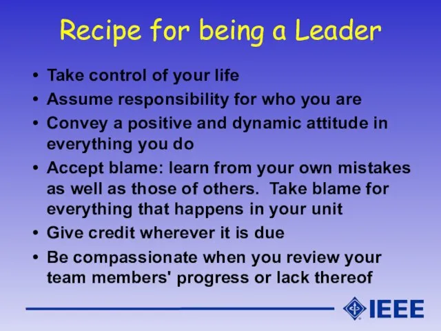 Recipe for being a Leader Take control of your life Assume responsibility