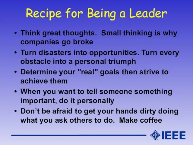 Recipe for Being a Leader Think great thoughts. Small thinking is why