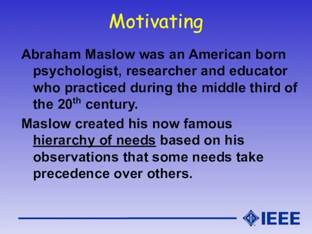 Motivating Abraham Maslow was an American born psychologist, researcher and educator who