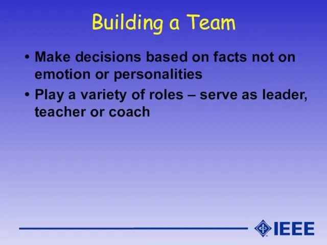 Building a Team Make decisions based on facts not on emotion or