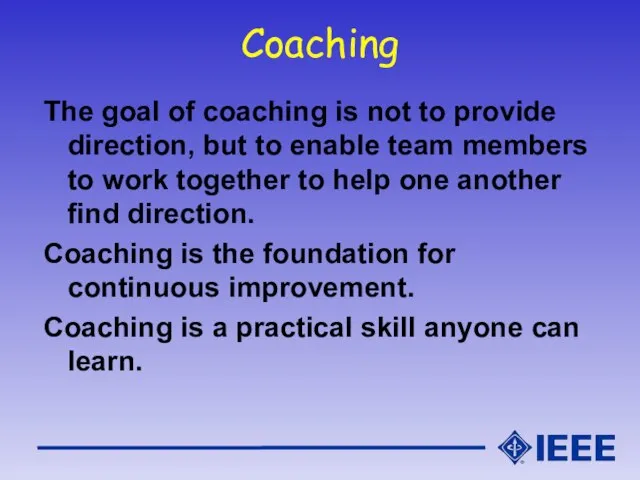 Coaching The goal of coaching is not to provide direction, but to