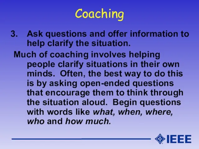 Coaching Ask questions and offer information to help clarify the situation. Much