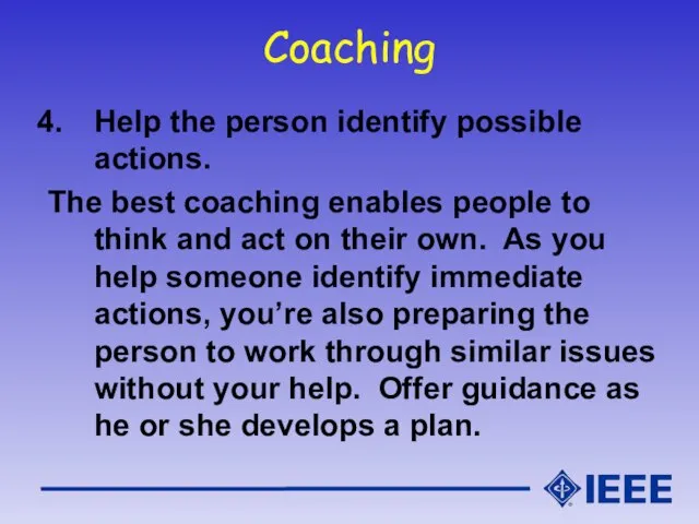 Coaching Help the person identify possible actions. The best coaching enables people