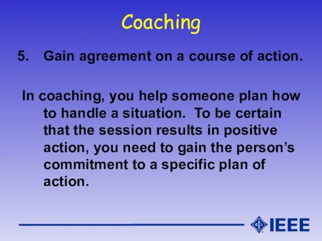 Coaching Gain agreement on a course of action. In coaching, you help