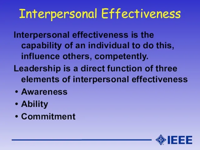 Interpersonal Effectiveness Interpersonal effectiveness is the capability of an individual to do