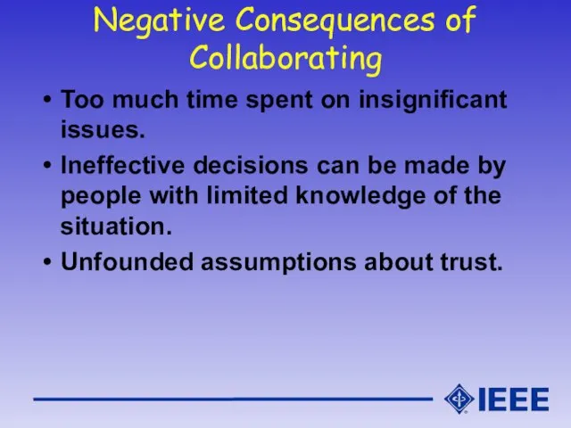 Negative Consequences of Collaborating Too much time spent on insignificant issues. Ineffective