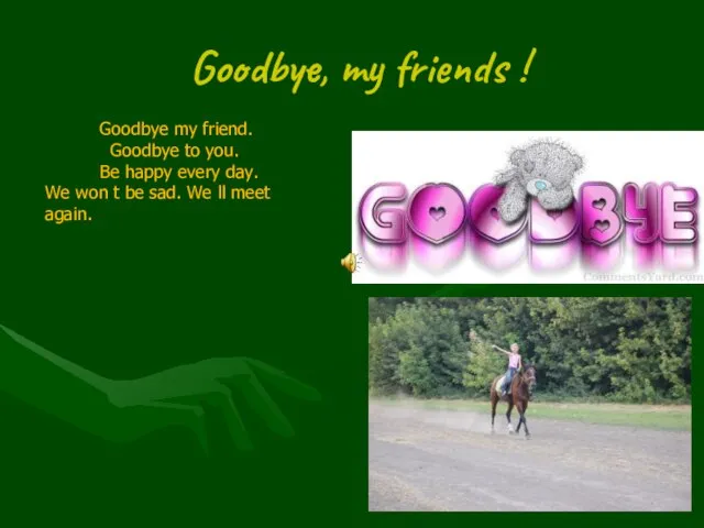 Goodbye, my friends ! Goodbye my friend. Goodbye to you. Be happy