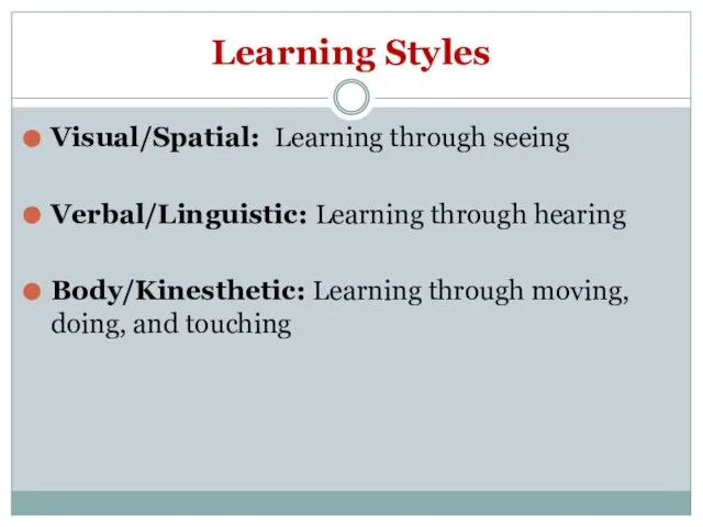 Learning Styles Visual/Spatial: Learning through seeing Verbal/Linguistic: Learning through hearing Body/Kinesthetic: Learning