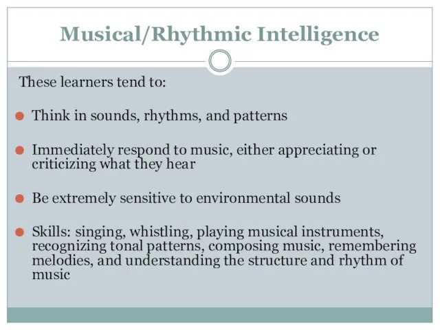 Musical/Rhythmic Intelligence These learners tend to: Think in sounds, rhythms, and patterns