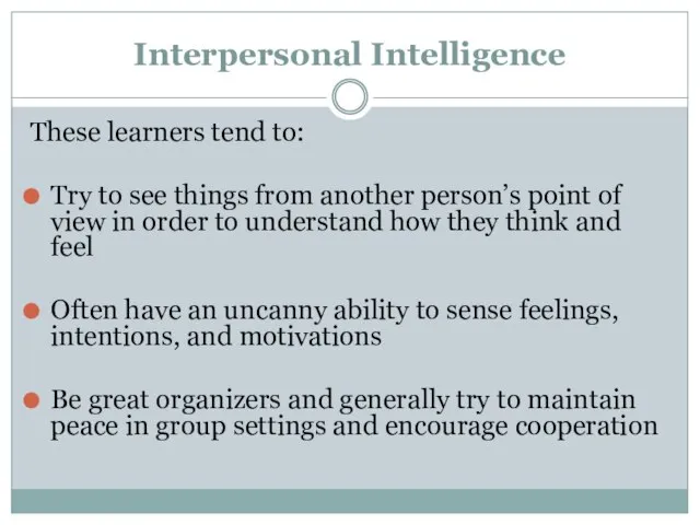 Interpersonal Intelligence These learners tend to: Try to see things from another