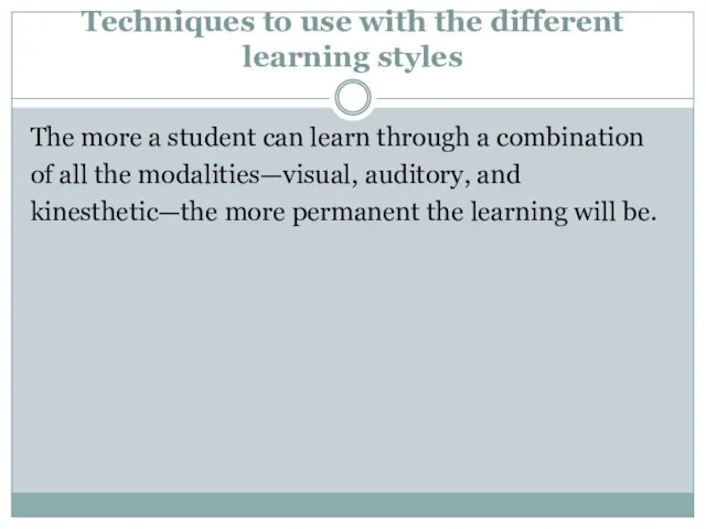 Techniques to use with the different learning styles The more a student