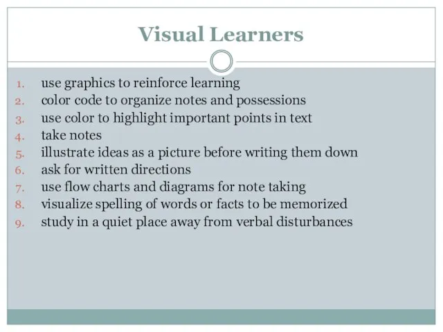 Visual Learners use graphics to reinforce learning color code to organize notes