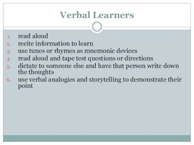 Verbal Learners read aloud recite information to learn use tunes or rhymes