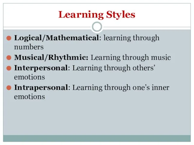 Learning Styles Logical/Mathematical: learning through numbers Musical/Rhythmic: Learning through music Interpersonal: Learning