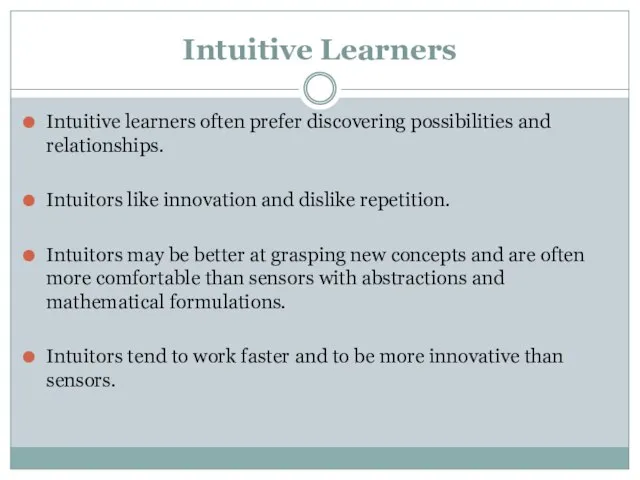 Intuitive Learners Intuitive learners often prefer discovering possibilities and relationships. Intuitors like