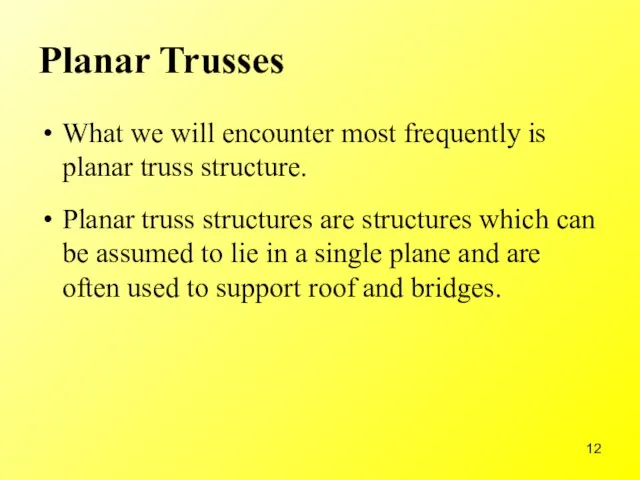 Planar Trusses What we will encounter most frequently is planar truss structure.