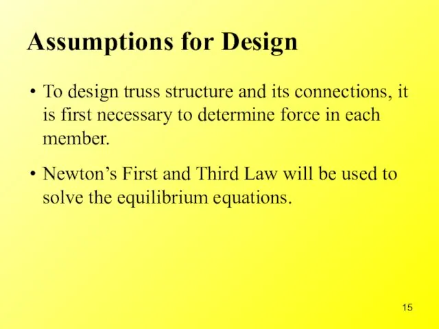 Assumptions for Design To design truss structure and its connections, it is