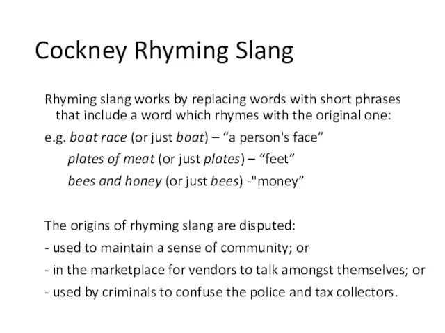 Cockney Rhyming Slang Rhyming slang works by replacing words with short phrases