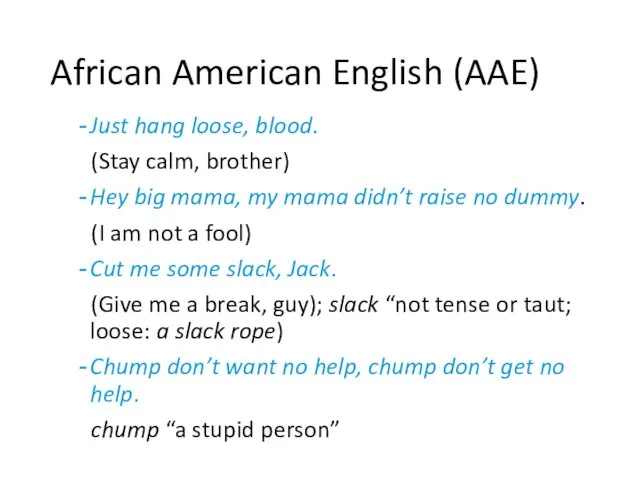 African American English (AAE) Just hang loose, blood. (Stay calm, brother) Hey