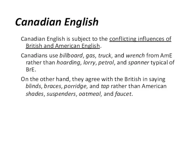Canadian English Canadian English is subject to the conflicting influences of British