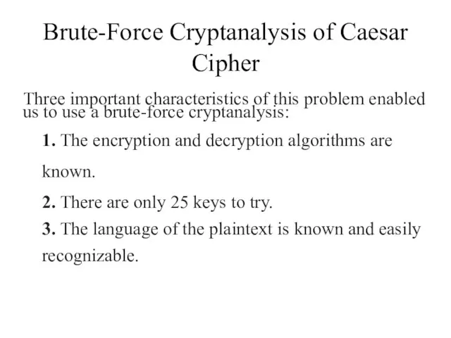 Brute-Force Cryptanalysis of Caesar Cipher Three important characteristics of this problem enabled