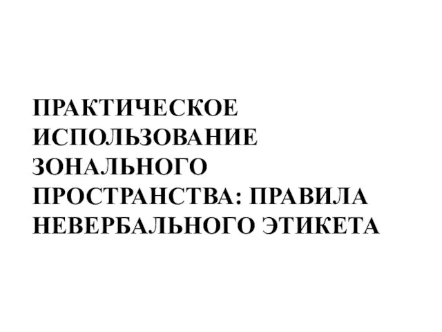 ПРАКТИЧЕСКОЕ ИСПОЛЬЗОВАНИЕ ЗОНАЛЬНОГО ПРОСТРАНСТВА: ПРАВИЛА НЕВЕРБАЛЬНОГО ЭТИКЕТА