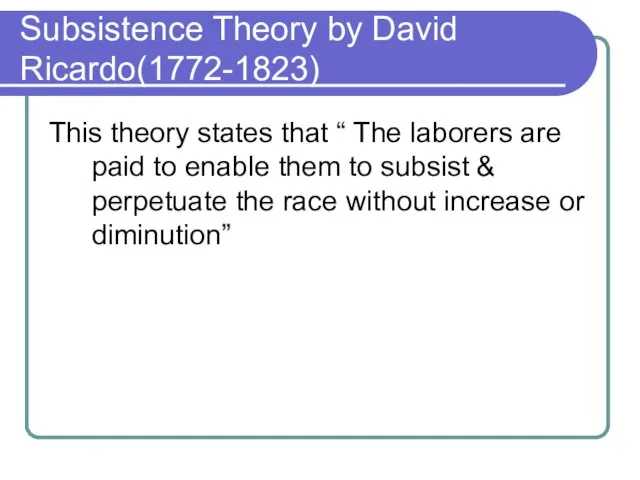 Subsistence Theory by David Ricardo(1772-1823) This theory states that “ The laborers