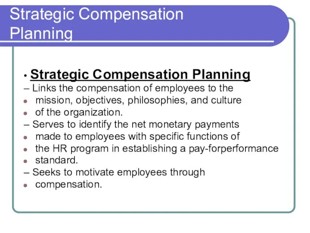 Strategic Compensation Planning • Strategic Compensation Planning – Links the compensation of