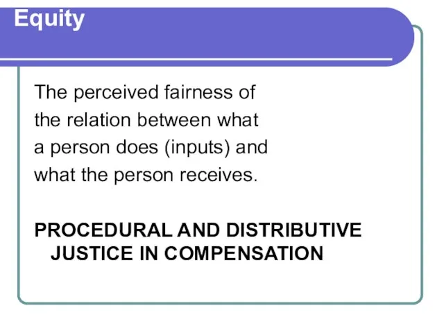 Equity The perceived fairness of the relation between what a person does