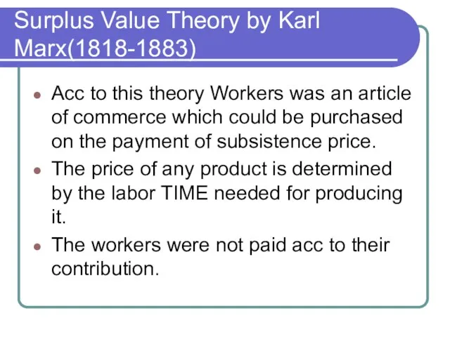 Surplus Value Theory by Karl Marx(1818-1883) Acc to this theory Workers was