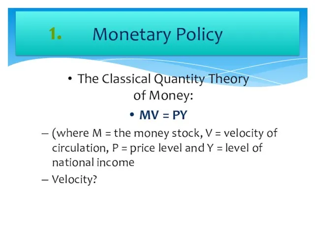 Monetary Policy The Classical Quantity Theory of Money: MV = PY (where