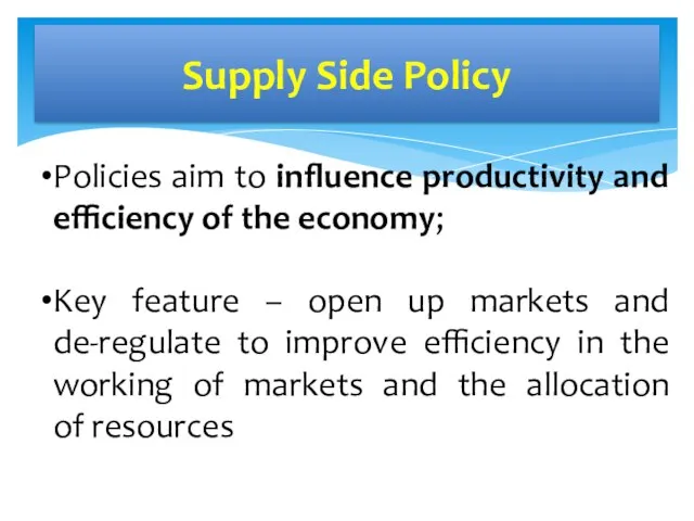 Supply Side Policy Policies aim to influence productivity and efficiency of the