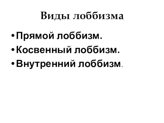 Виды лоббизма Прямой лоббизм. Косвенный лоббизм. Внутренний лоббизм.