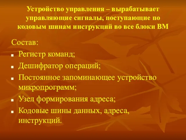 Устройство управления – вырабатывает управляющие сигналы, поступающие по кодовым шинам инструкций во