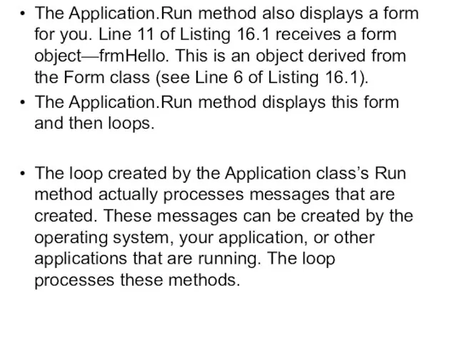 The Application.Run method also displays a form for you. Line 11 of