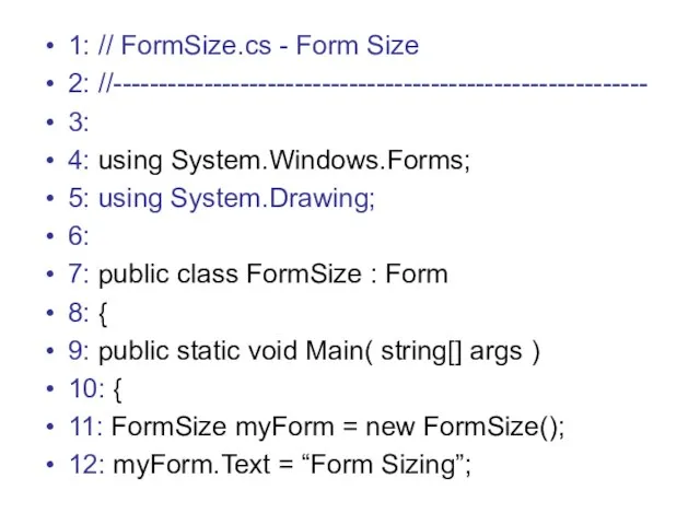 1: // FormSize.cs - Form Size 2: //----------------------------------------------------------- 3: 4: using System.Windows.Forms;