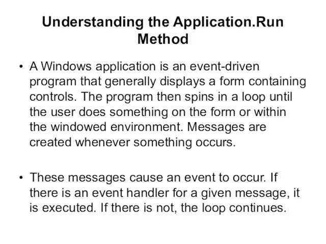 Understanding the Application.Run Method A Windows application is an event-driven program that