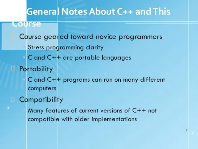 1.1 General Notes About C++ and This Course Course geared toward novice