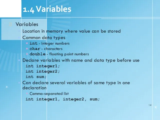 1.4 Variables Variables Location in memory where value can be stored Common